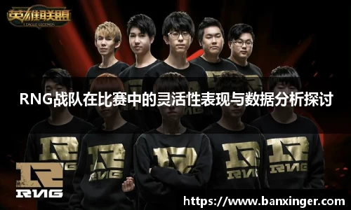 RNG战队在比赛中的灵活性表现与数据分析探讨