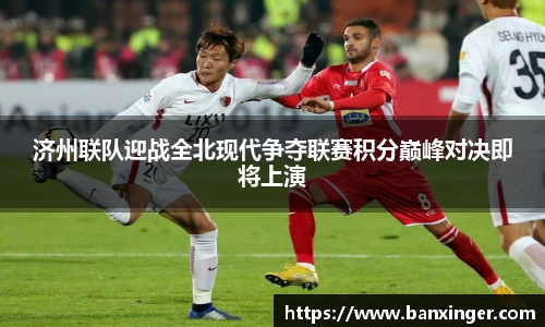 济州联队迎战全北现代争夺联赛积分巅峰对决即将上演