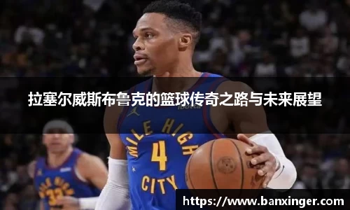 拉塞尔威斯布鲁克的篮球传奇之路与未来展望