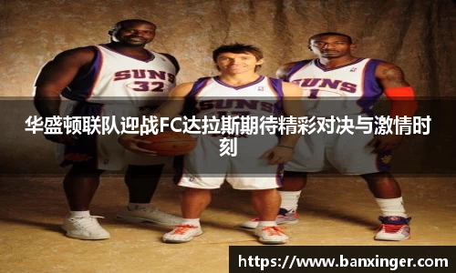 华盛顿联队迎战FC达拉斯期待精彩对决与激情时刻